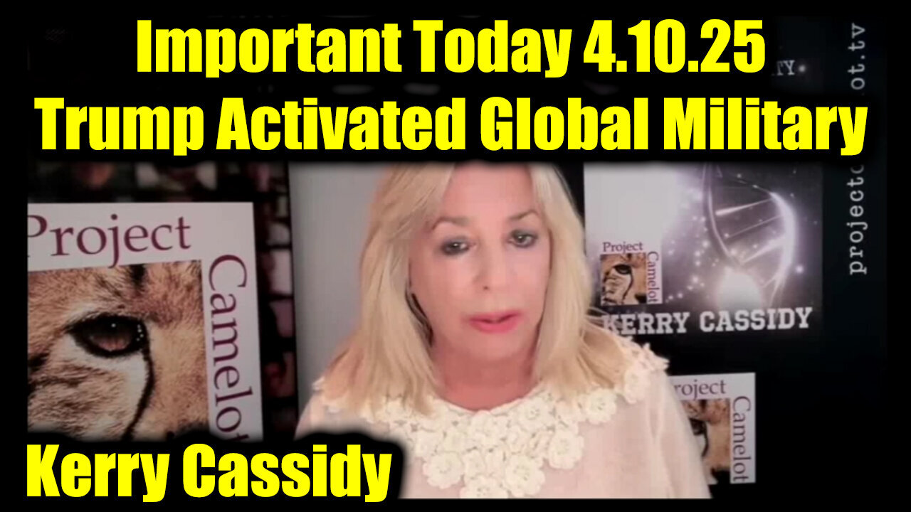 Kerry Cassidy Important Today 4.10.25: Trump Activated Global Military