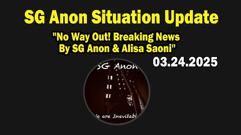 SG Anon Situation Update Mar 24: "No Way Out! Breaking News By SG Anon & Alisa Saoni"