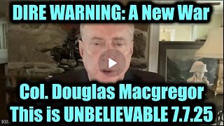 Col. Douglas Macgregor DIRE WARNING 7.7.25_ A New War, This is UNBELIEVABLE
