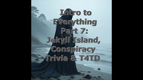 Intro to Everything Part 7: Jekyll Island, Conspiracy Trivia, & T4TD