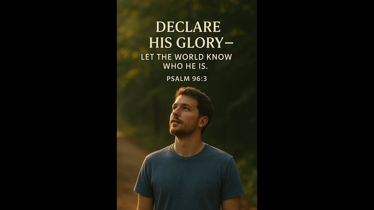 “Declare His Glory — Let the World Know Who He Is”