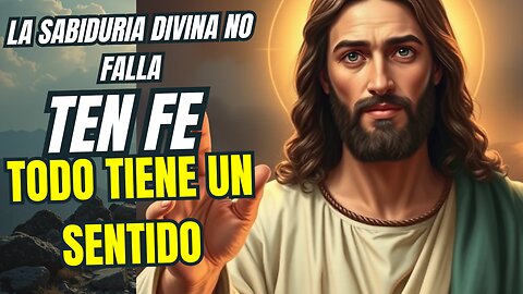 La Sabiduría Divina No Falla Todo Tiene un Sentido: Ten Fe
