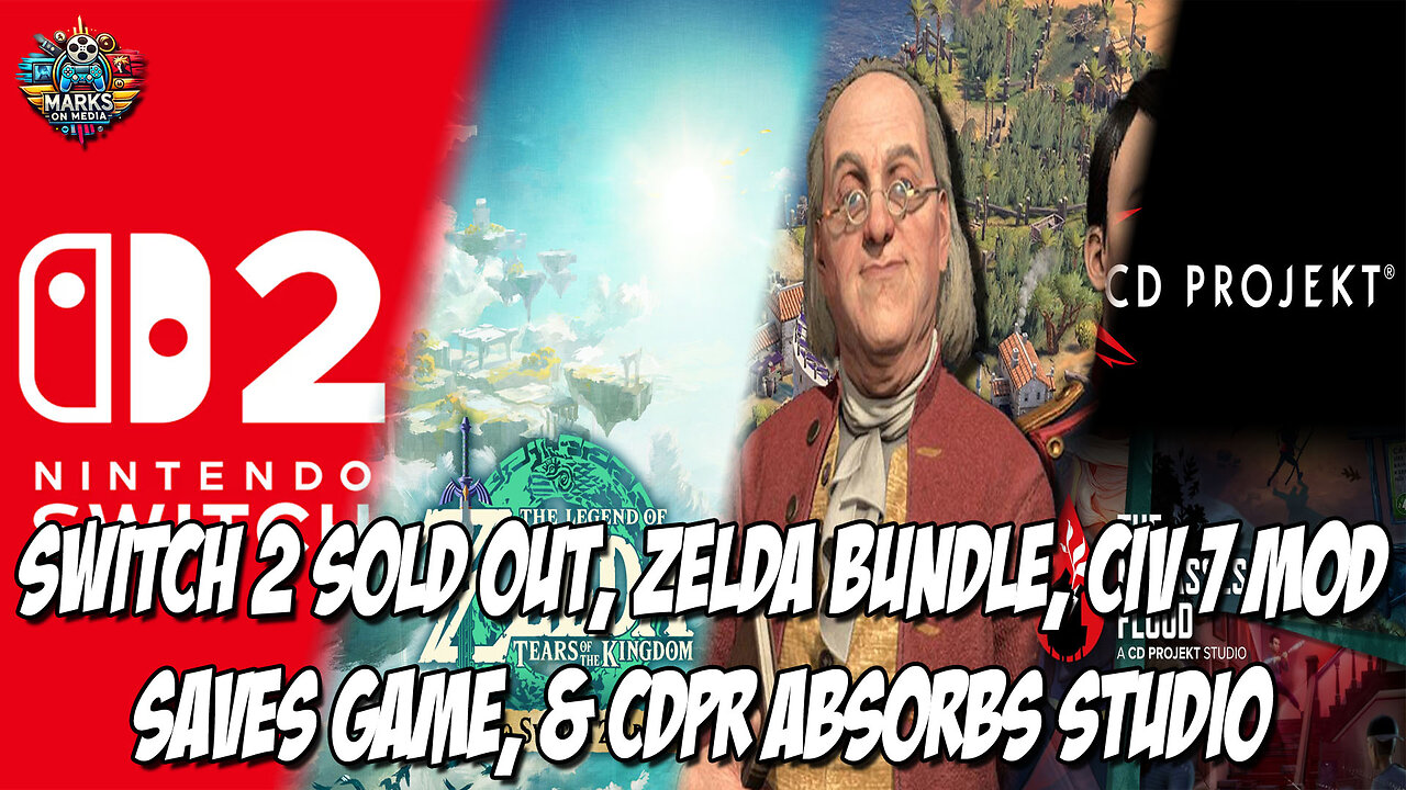 Switch 2 Sold Out, Zelda Bundle, Civ 7 Mod Saves Game, & CDPR Absorbs Studio