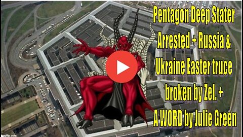 Pentagon Deep Stater Arrested + Russia & Ukraine Easter truce broken by Zel. + A WORD by Julie Green