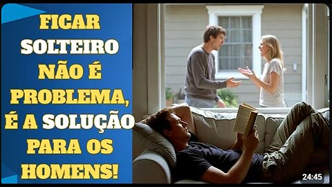 FICAR SOLTEIRO NÃO É PROBLEMA PARA OS HOMENS! NA VERDADE, É A SOLUÇÃO!
