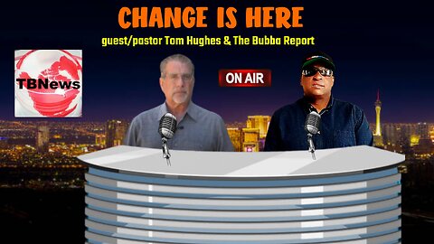 CHANGE IS HERE guest/ Pastor Tom Hughes & The BUBBA Report
