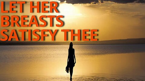 Let Her Breasts Satisfy Thee