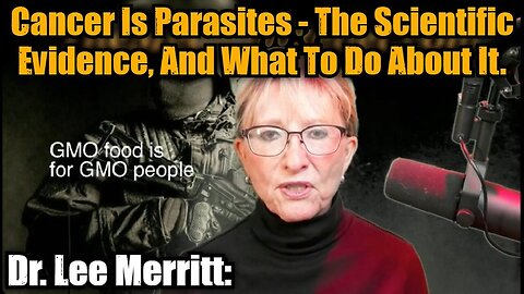 Dr. Lee Merritt: Cancer Is Parasites - The Scientific Evidence, And What To Do About It.