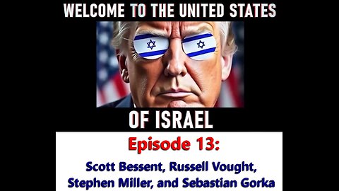 WELCOME TO THE UNITED STATES OF ISRAEL: Episode 13; Bessent, Vought, Miller, and Gorka