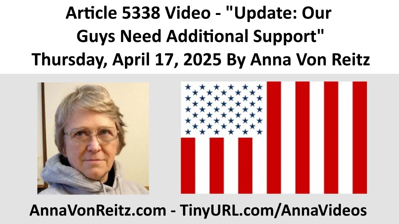 Article 5338 Video - Update: Our Guys Need Additional Support By Anna Von Reitz