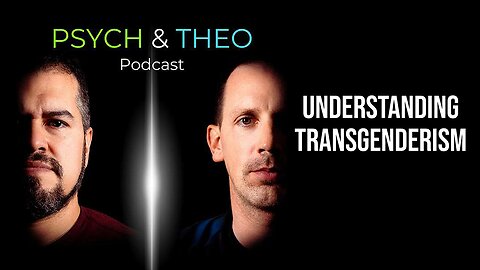 The Psych and Theo Podcast Ep. 45: How Should Christians Approach Transgender Issues?