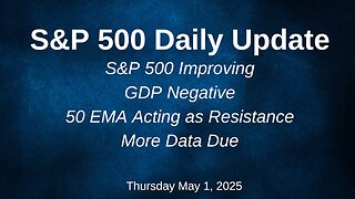 S&P 500 Daily Update for Thursday May 1, 2025