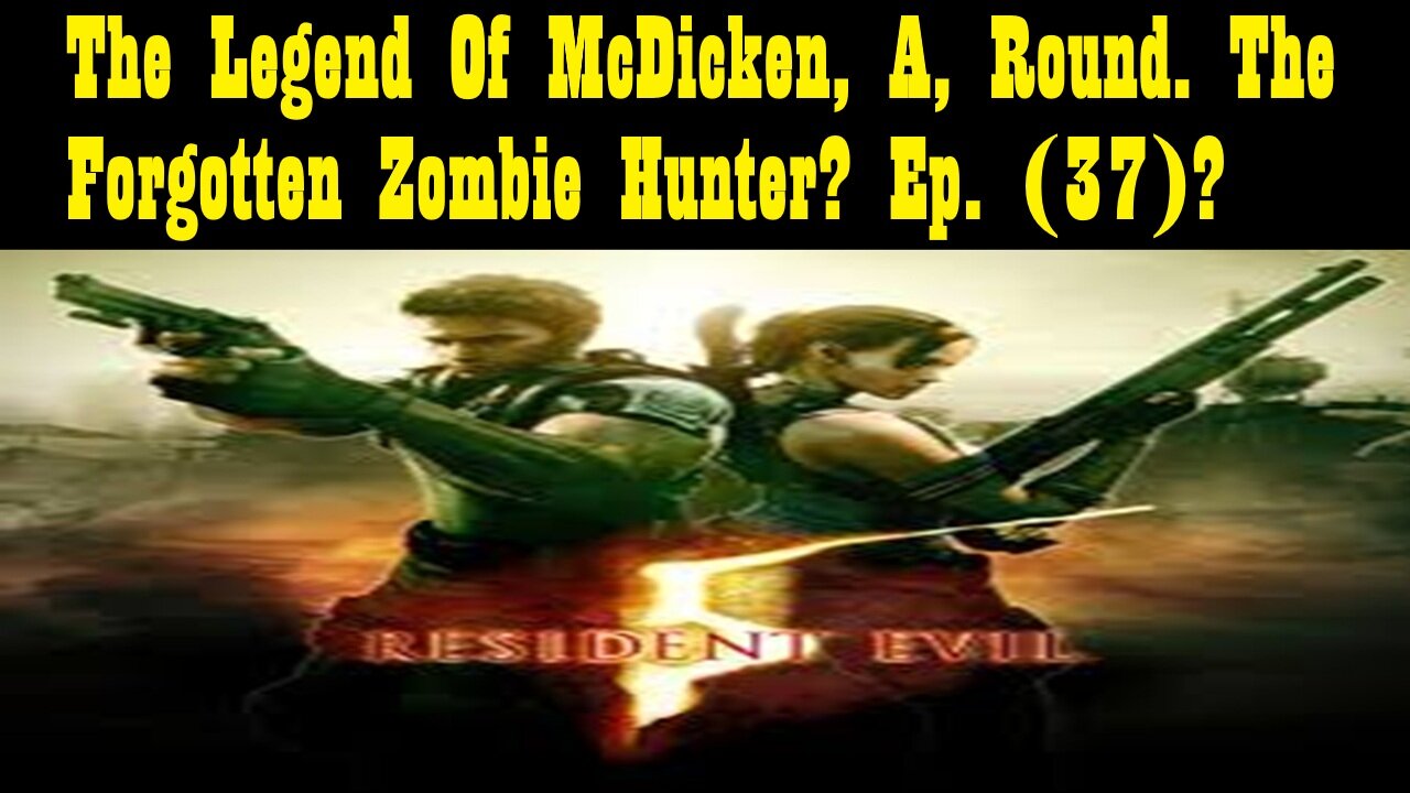 The Legend Of McDicken, A, Round. The Forgotten Zombie Hunter? Ep. (37)? #residentevil5goldedition