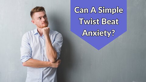 Can a simple twist beat anxiety?
