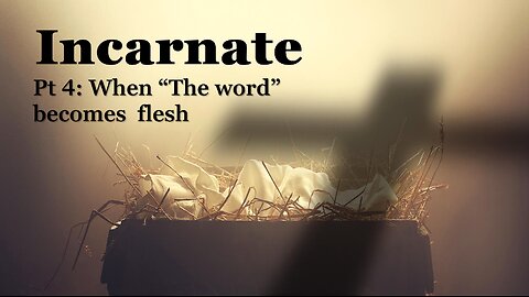 Incarnate (Part 4): When “The word” becomes flesh