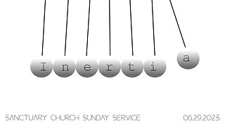 Inertia (Sanctuary Church Sunday Service 06/29/2025)
