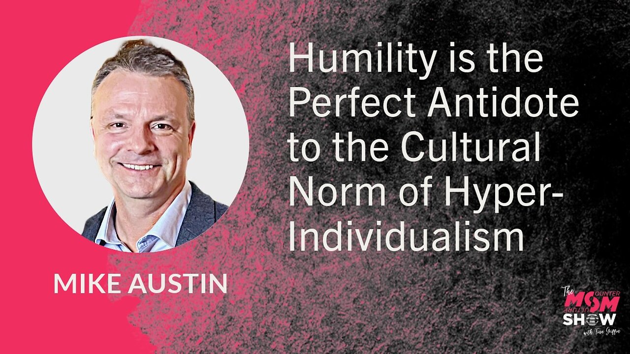 Ep. 792 - Humility is the Perfect Antidote to the Cultural Norm of Hyper-Individualism - Mike Austin