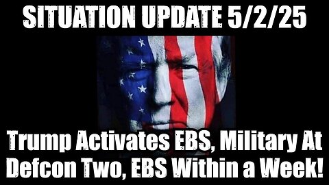 Situation Update 5/2/25: Trump Activates EBS, Military At Defcon Two, EBS Within a Week!
