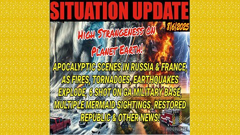 SITUATION UPDATE 8/7/25 - Apocalyptic Scenes In Russia & France As Fires, Earthquakes Explode