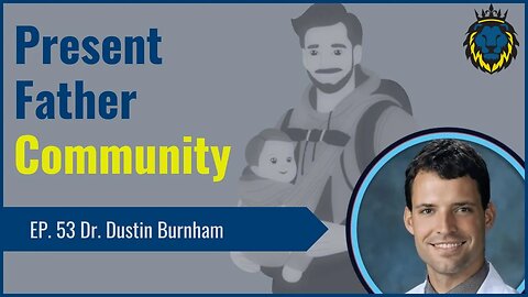 Mens Lifeline Academy Podcast #53 Dr. Dustin Burnham Founder of the Present Fatherhood Community