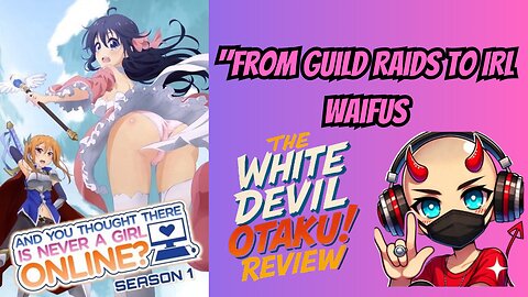 "And You Thought There Was Never a Girl Online? Spicy Anime Review!"