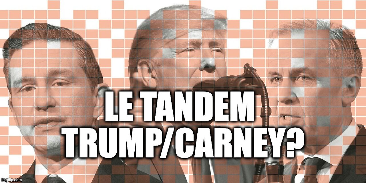 LE TANDEM TRUMP/CARNEY?