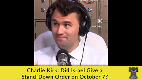 Charlie Kirk: Did Israel Give a Stand-Down Order on October 7?