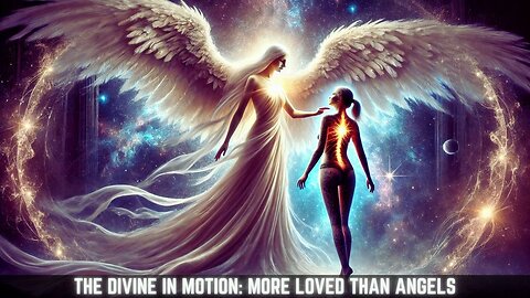 The Divine in Motion: More Loved Than Angels | Angelic High Vibrational Frequency Music