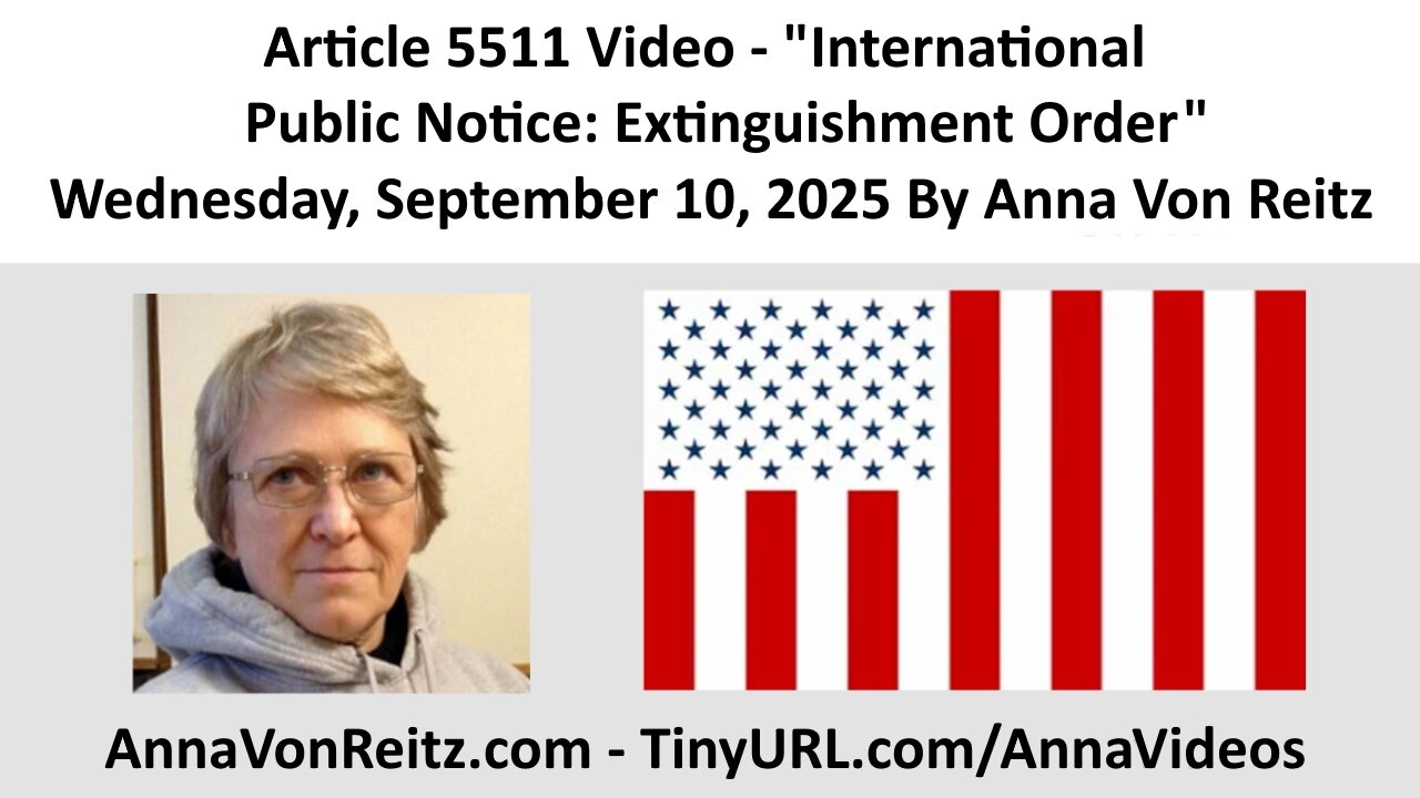 Article 5511 Video - International Public Notice: Extinguishment Order By Anna Von Reitz