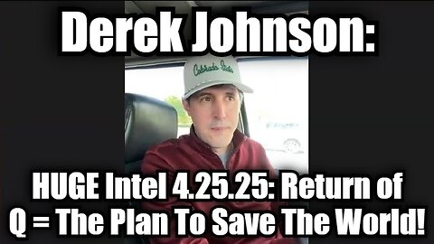 Derek Johnson: HUGE Intel 4.25.25 - Return of Q = The Plan To Save The World!