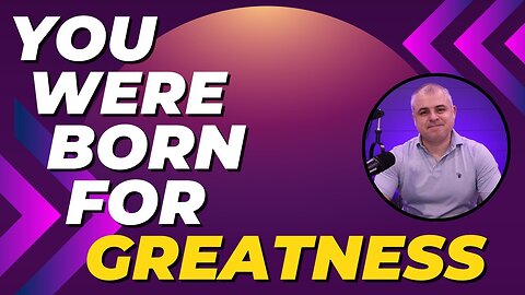 You Were Born for Greatness – Here’s How to Unlock It