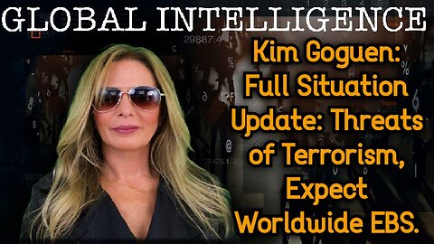 Kim Goguen: Full Situation Update: Threats of Terrorism, Expect Worldwide EBS.