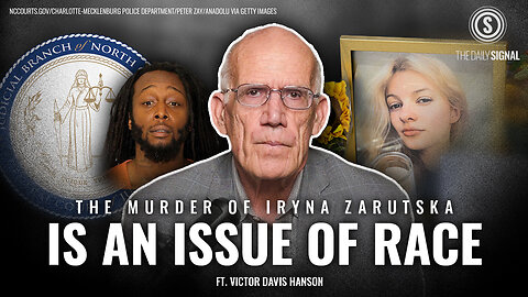Victor Davis Hanson: Only in America Do We Blame Victims Like Iryna Zarutska 