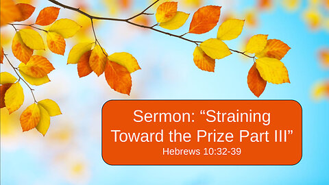 2025-10-19 "Straining Toward the Prize Part 3" (Hebrews 10:32-39) By Pastor Seth Brickley