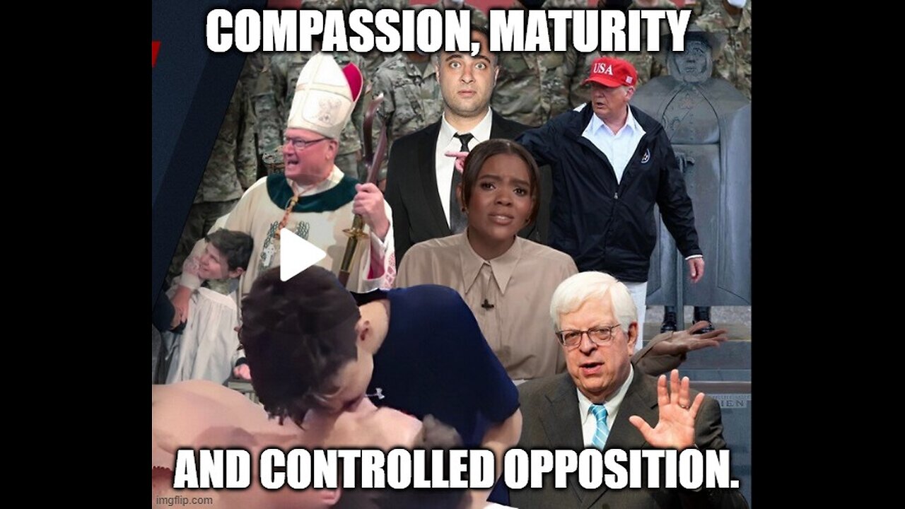 Compassion, Maturity And Controlled Opposition.