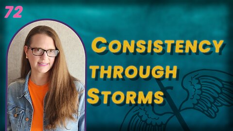 VIDEO 72. Maintaining Consistency While Walking Through Storms Offers Hope