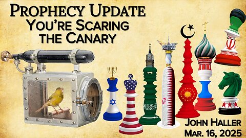 2025 03 16 John Haller's Prophecy Update "You’re Scaring the Canary”