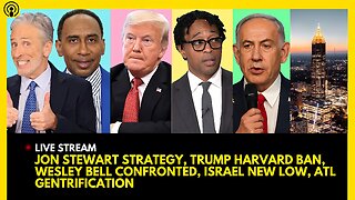 JON STEWART STRATEGY, TRUMP HARVARD BAN, WESLEY BELL CONFRONTED, ISRAEL NEW LOW, ATL GENTRIFICATION