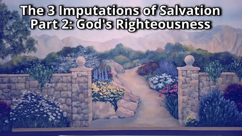 The 3 Imputations of Salvation Part 2: God's Righteousness