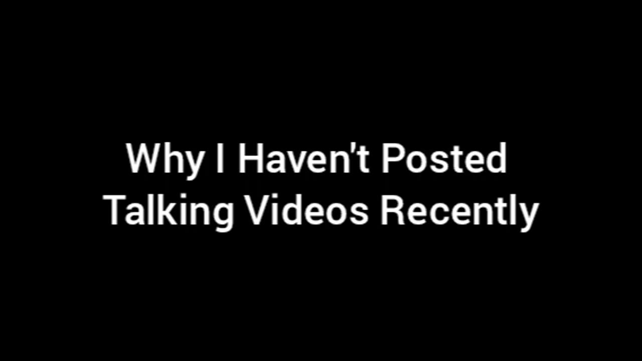 Why I Haven't Posted Talking Videos Recently