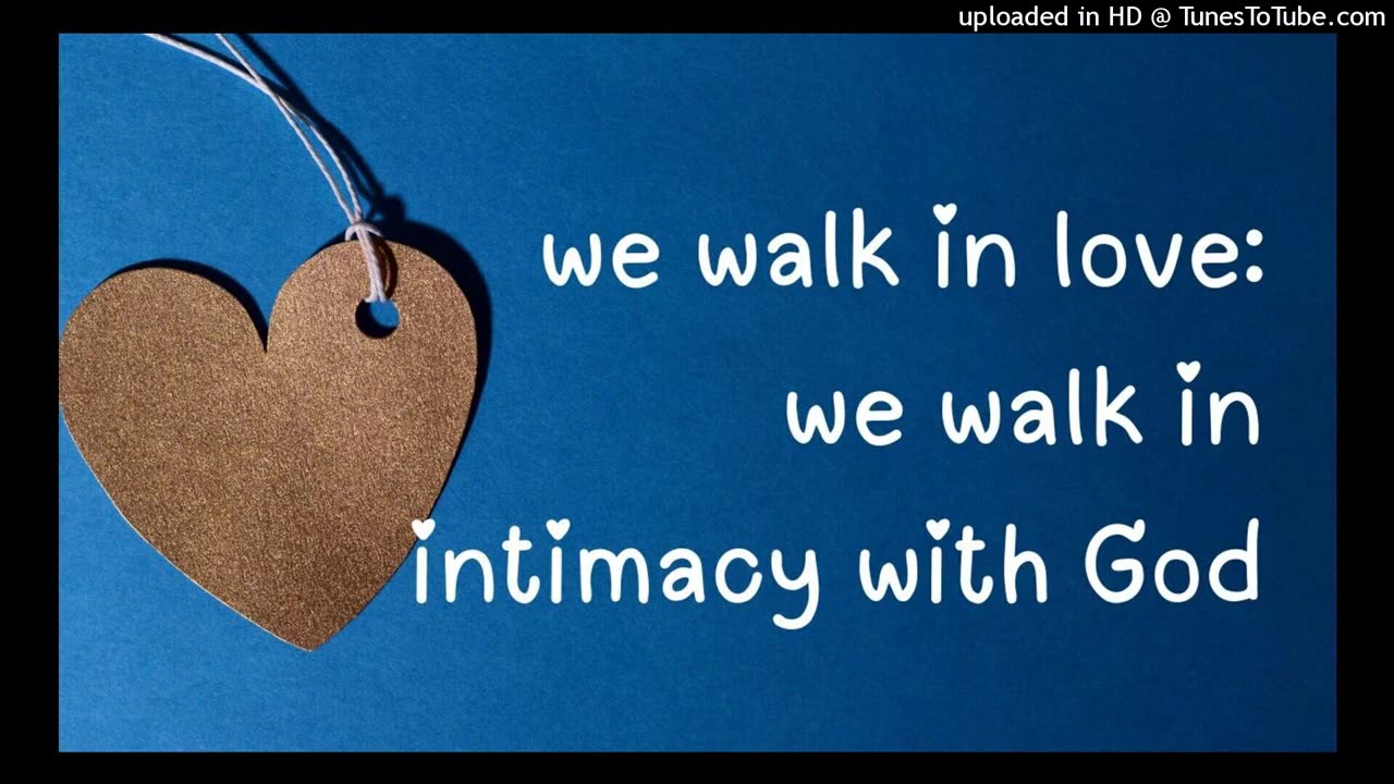 we walk in love: we walk in intimacy with God