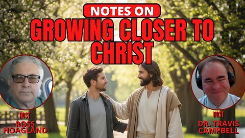 NOTES ON: GROWING CLOSER TO CHRIST