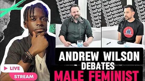 Whatever Pod Reaction #4- Andrew Wilson Debates Male Feminist