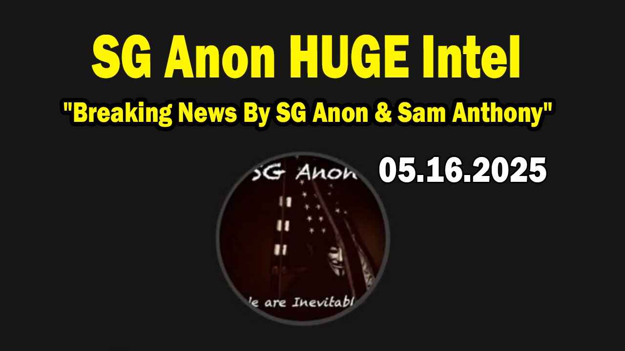 SG Anon HUGE Intel 05.16.25: "Breaking News By SG Anon & Sam Anthony"