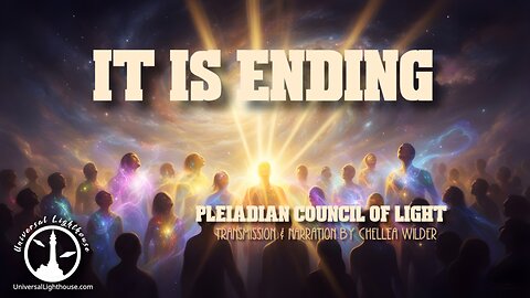 It is Ending ~ The Pleiadian Council of Light ~ Chellea Wilder