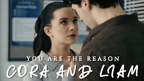 Cora and Liam | You Are The Reason