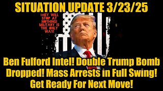 Situation Update 3.23.25: Ben Fulford Intel! Double Trump Bomb Dropped! Mass Arrests in Full Swing!