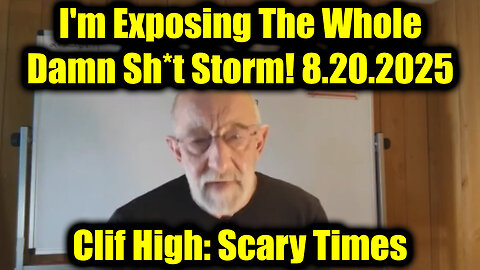 Clif High: Scary Times 8.20.25 - I'm Exposing The Whole Damn Sh*t Storm!