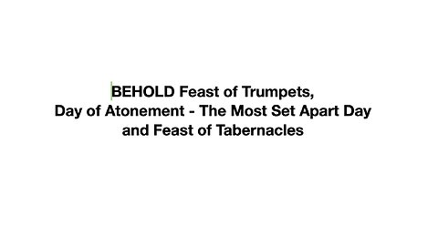 BEHOLD Feast of Trumpets, Day of Atonement - The Most Set Apart Day and Feast of Tabernacles