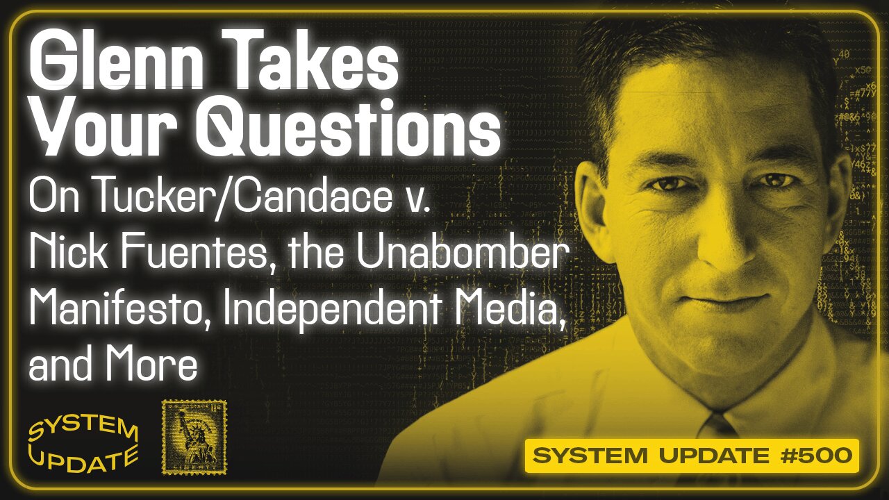 Glenn Takes Your Questions on Tucker/Candace v. Nick Fuentes, the Unabomber Manifesto, Independent Media, and More | SYSTEM UPDATE #500